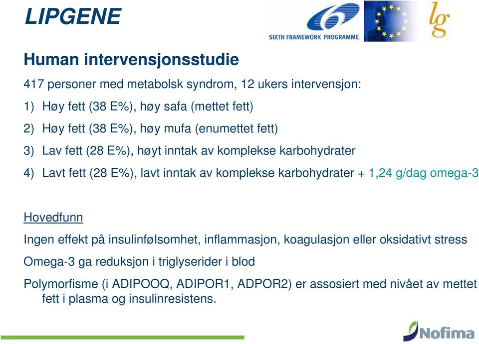 komplekse karbohydrater + 1,24 g/dag omega-3 Hovedfunn Ingen effekt på insulinfølsomhet, inflammasjon, koagulasjon eller oksidativt stress