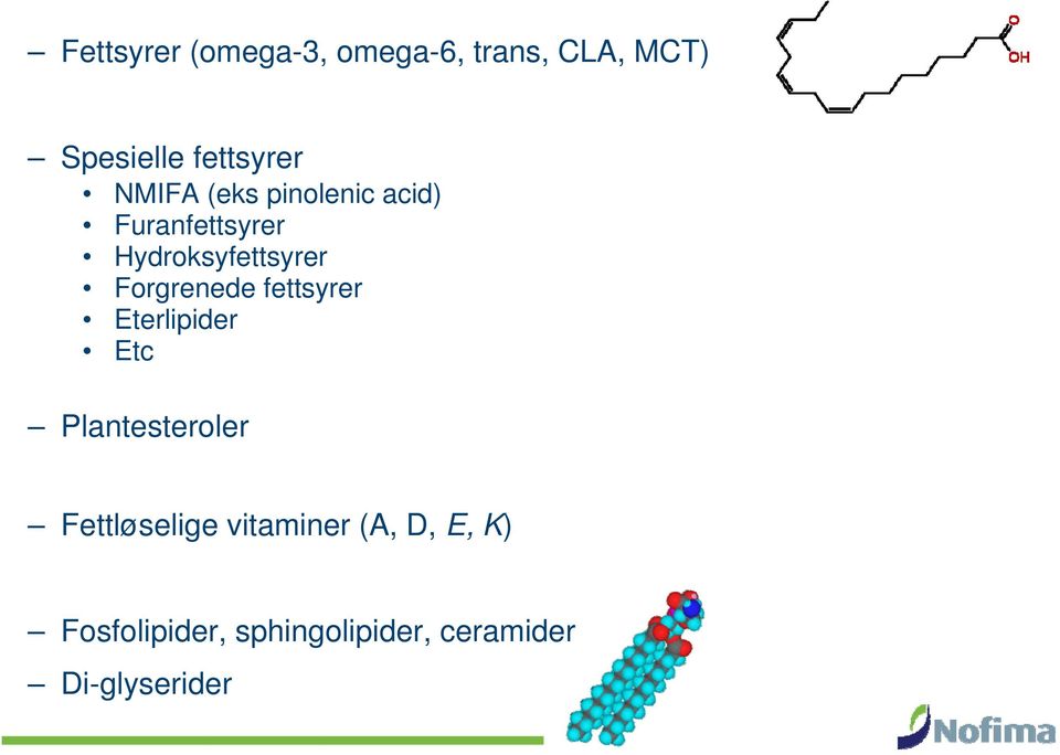 Eterlipider Etc pinolenic acid, C18:3 (22% i furufrø) -linolensyre, C18:3 Plantesteroler