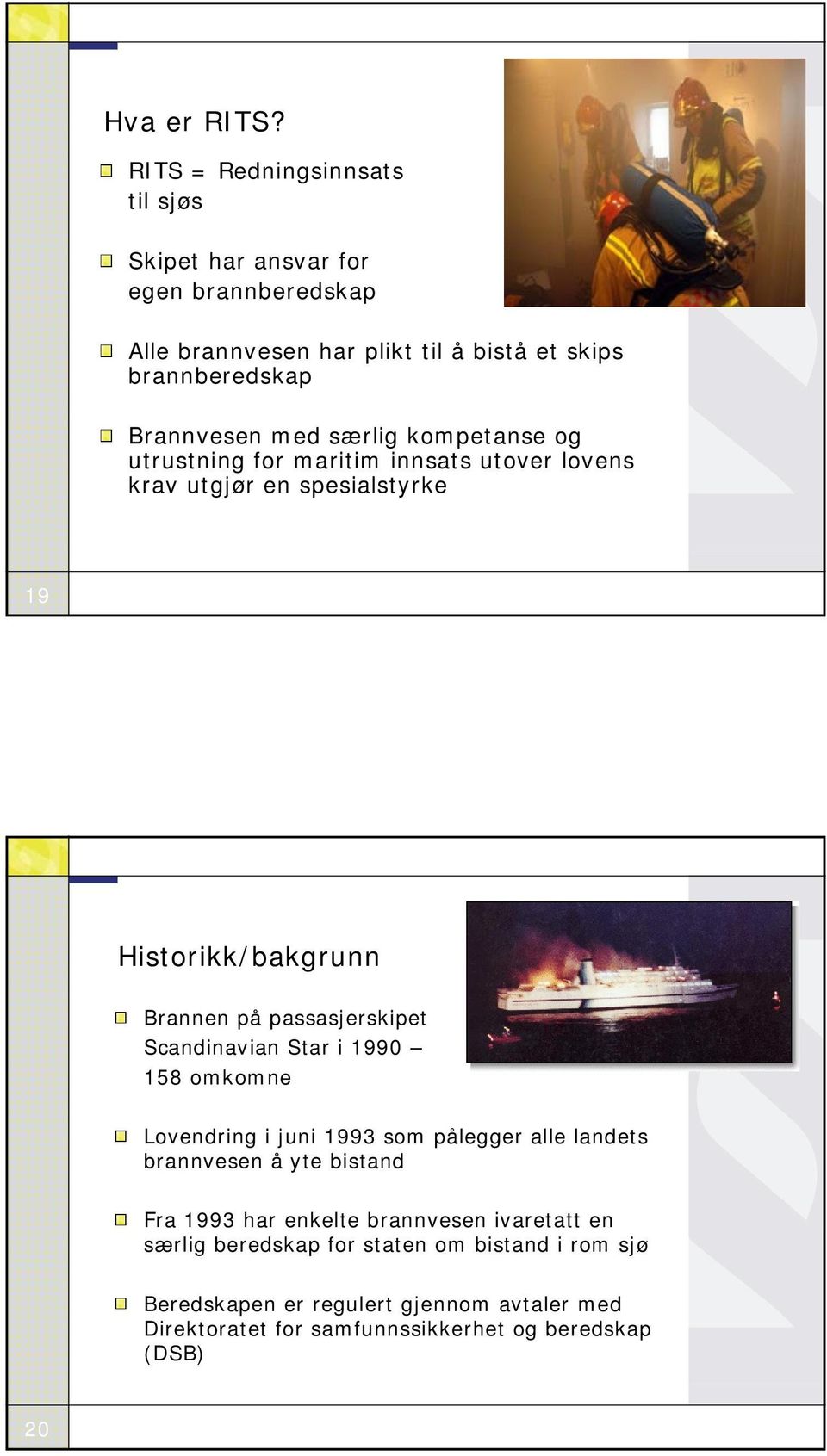 særlig kompetanse og utrustning for maritim innsats utover lovens krav utgjør en spesialstyrke 19 Historikk/bakgrunn Brannen på passasjerskipet