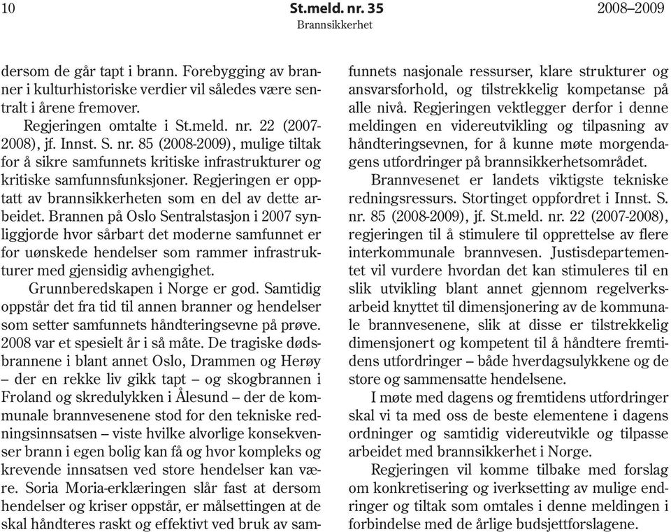 Brannen på Oslo Sentralstasjon i 2007 synliggjorde hvor sårbart det moderne samfunnet er for uønskede hendelser som rammer infrastrukturer med gjensidig avhengighet. Grunnberedskapen i Norge er god.