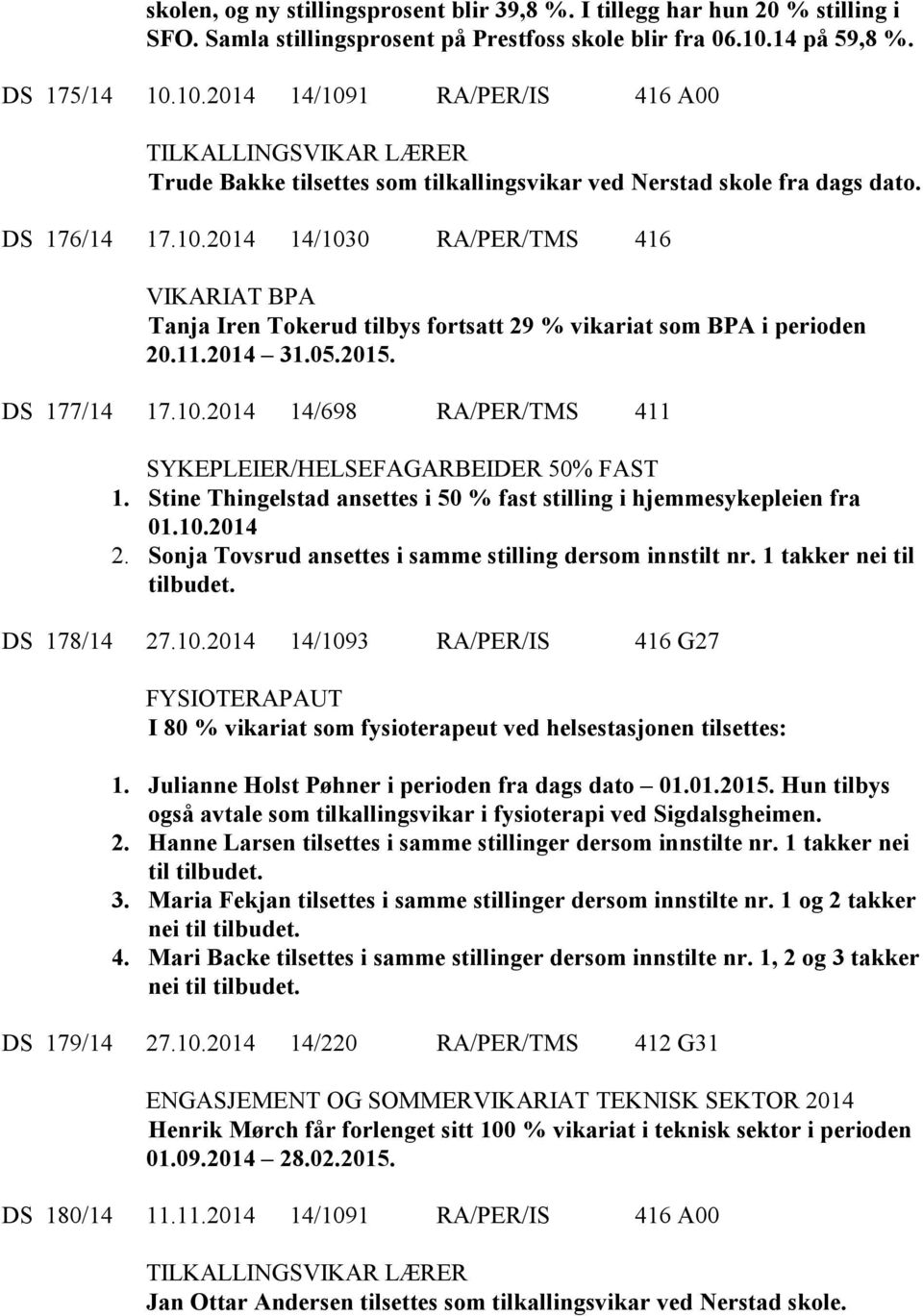 11.2014 31.05.2015. DS 177/14 17.10.2014 14/698 RA/PER/TMS 411 SYKEPLEIER/HELSEFAGARBEIDER 50% FAST 1. Stine Thingelstad ansettes i 50 % fast stilling i hjemmesykepleien fra 01.10.2014 2.