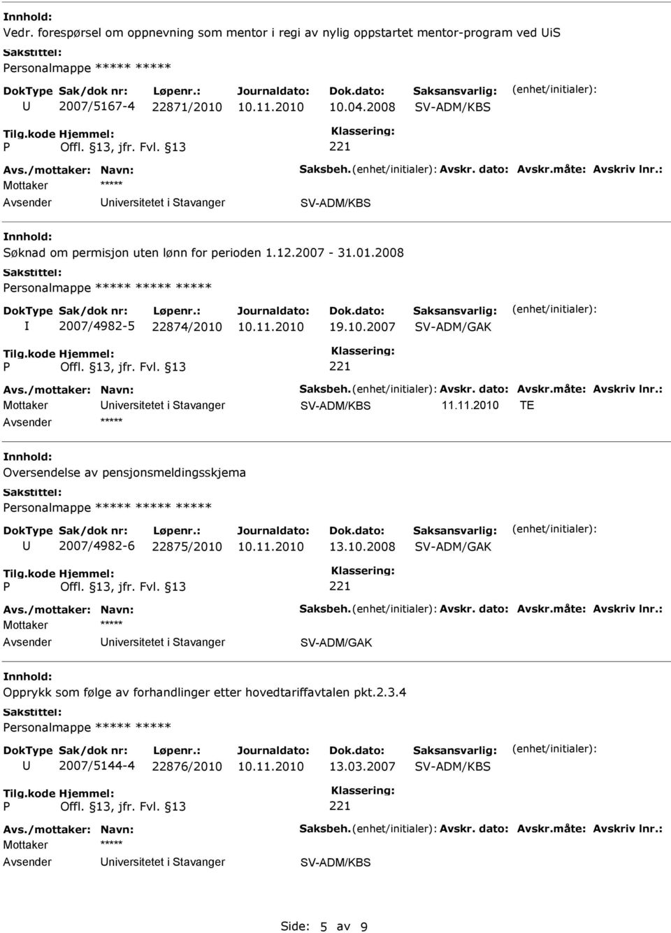 19.10.2007 SV-ADM/GAK Oversendelse av pensjonsmeldingsskjema ersonalmappe 2007/4982-6 22875/2010 13.10.2008 SV-ADM/GAK niversitetet i Stavanger SV-ADM/GAK Opprykk som følge av forhandlinger etter hovedtariffavtalen pkt.