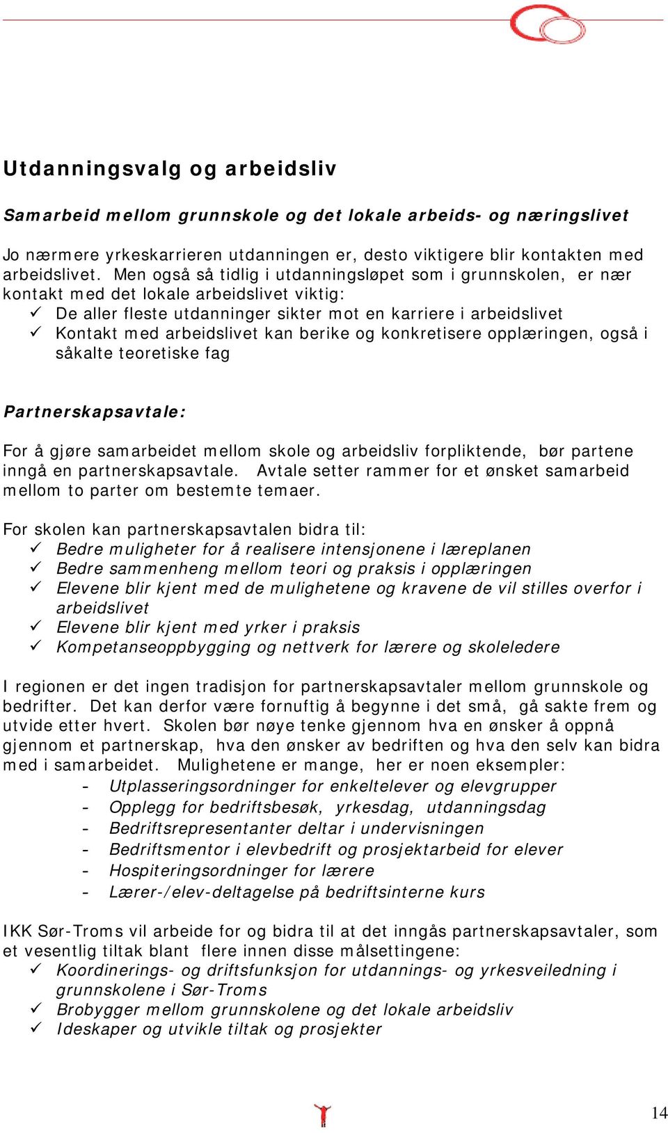 kan berike og konkretisere opplæringen, også i såkalte teoretiske fag Partnerskapsavtale: For å gjøre samarbeidet mellom skole og arbeidsliv forpliktende, bør partene inngå en partnerskapsavtale.