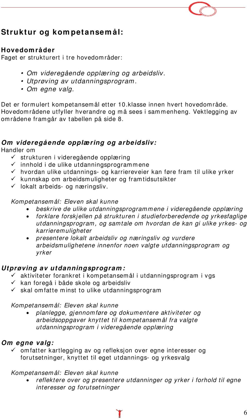 Om videregående opplæring og arbeidsliv: Handler om strukturen i videregående opplæring innhold i de ulike utdanningsprogrammene hvordan ulike utdannings- og karriereveier kan føre fram til ulike