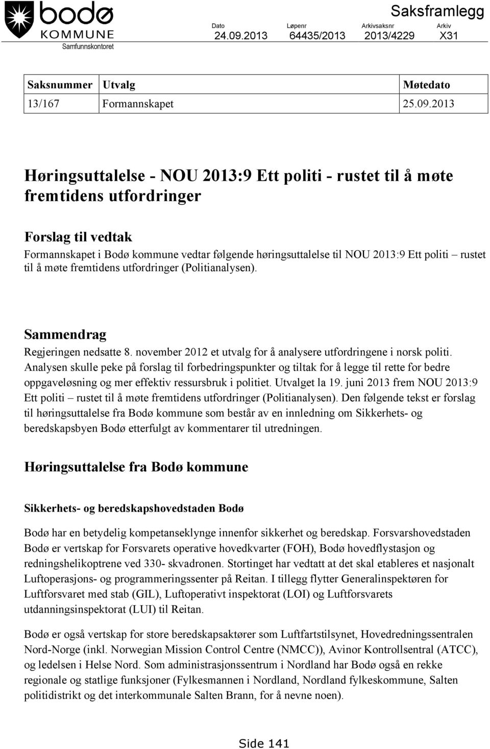 2013 Høringsuttalelse - NOU 2013:9 Ett politi - rustet til å møte fremtidens utfordringer Forslag til vedtak Formannskapet i Bodø kommune vedtar følgende høringsuttalelse til NOU 2013:9 Ett politi