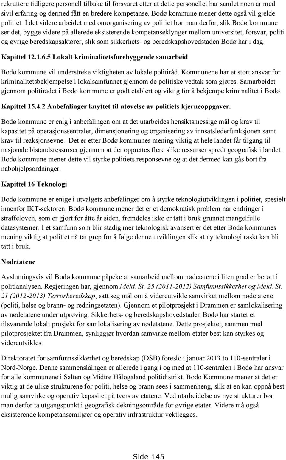 I det videre arbeidet med omorganisering av politiet bør man derfor, slik Bodø kommune ser det, bygge videre på allerede eksisterende kompetanseklynger mellom universitet, forsvar, politi og øvrige