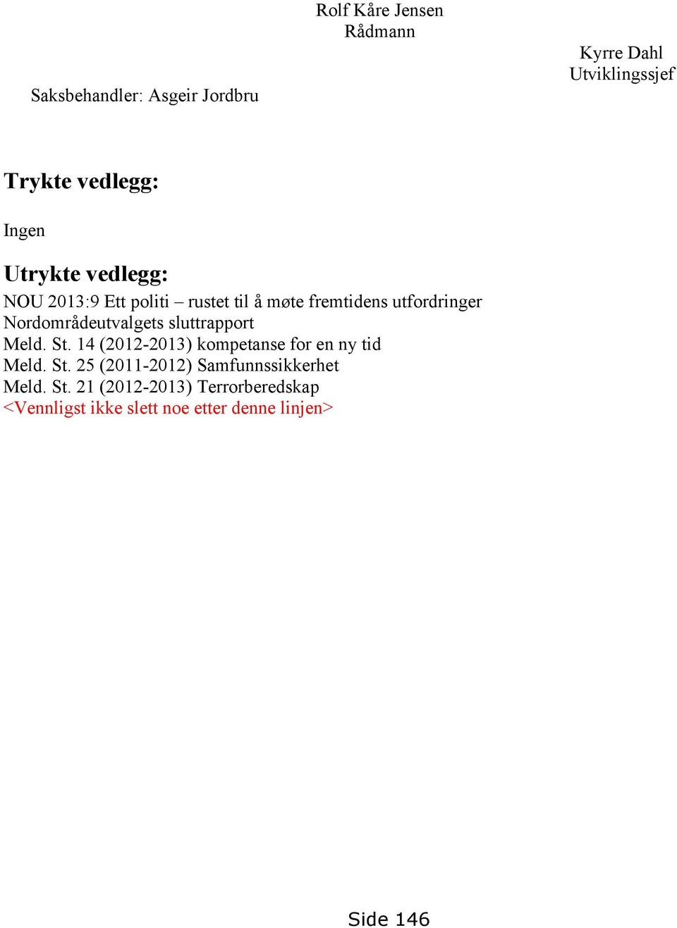 Nordområdeutvalgets sluttrapport Meld. St. 14 (2012-2013) kompetanse for en ny tid Meld. St. 25 (2011-2012) Samfunnssikkerhet Meld.