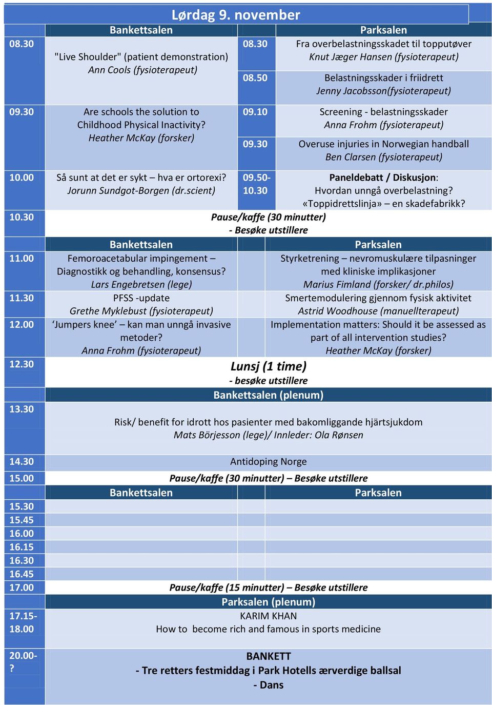 Jorunn Sundgot-Borgen (dr.scient) 09.10 Screening - belastningsskader Anna Frohm (fysioterapeut) 09.30 Overuse injuries in Norwegian handball Ben Clarsen (fysioterapeut) 09.50-10.30 10.