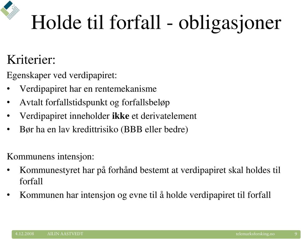 kredittrisiko (BBB eller bedre) Kommunens intensjon: Kommunestyret har på forhånd bestemt at verdipapiret