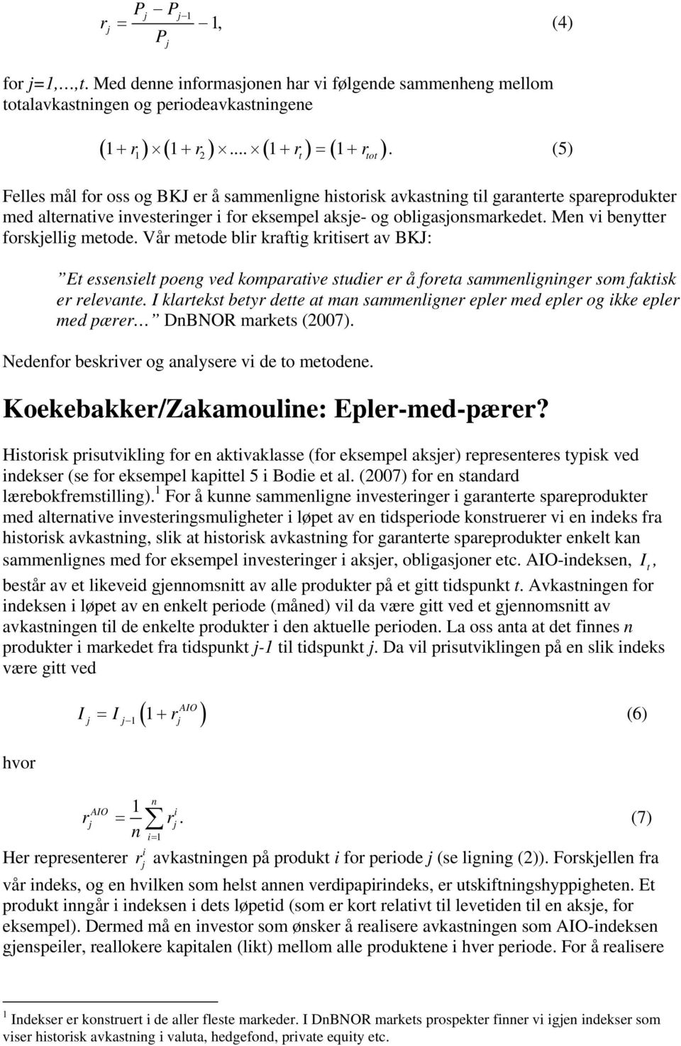 Men vi benytter forskellig metode. Vår metode blir kraftig kritisert av BKJ: tot Et essensielt poeng ved komparative studier er å foreta sammenligninger som faktisk er relevante.