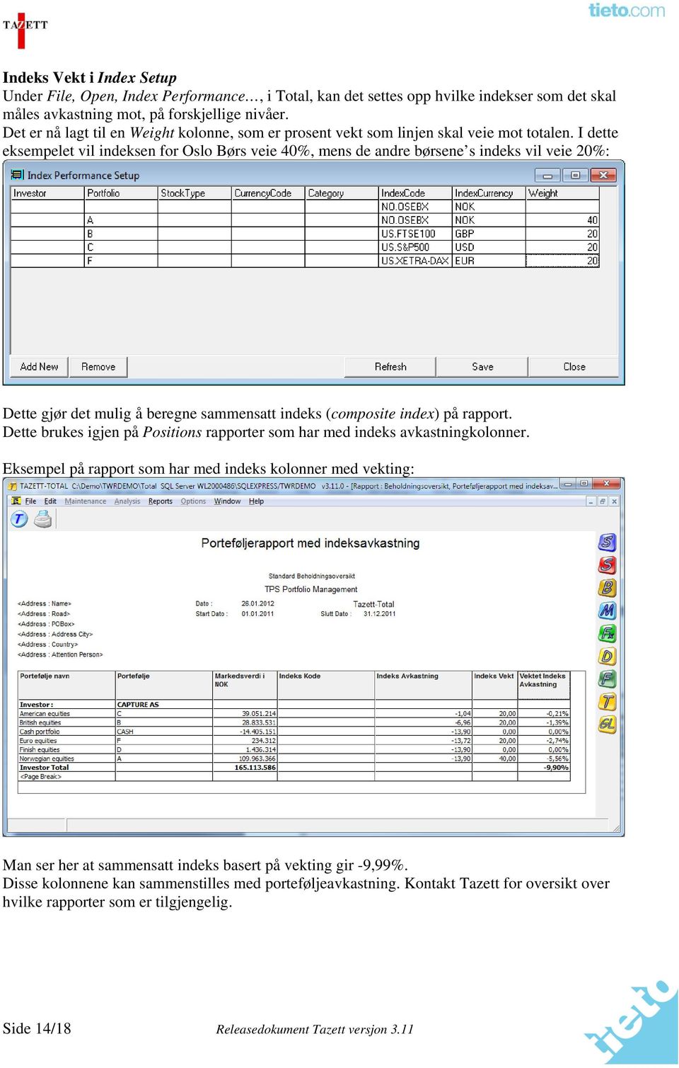 I dette eksempelet vil indeksen for Oslo Børs veie 40%, mens de andre børsene s indeks vil veie 20%: Dette gjør det mulig å beregne sammensatt indeks (composite index) på rapport.