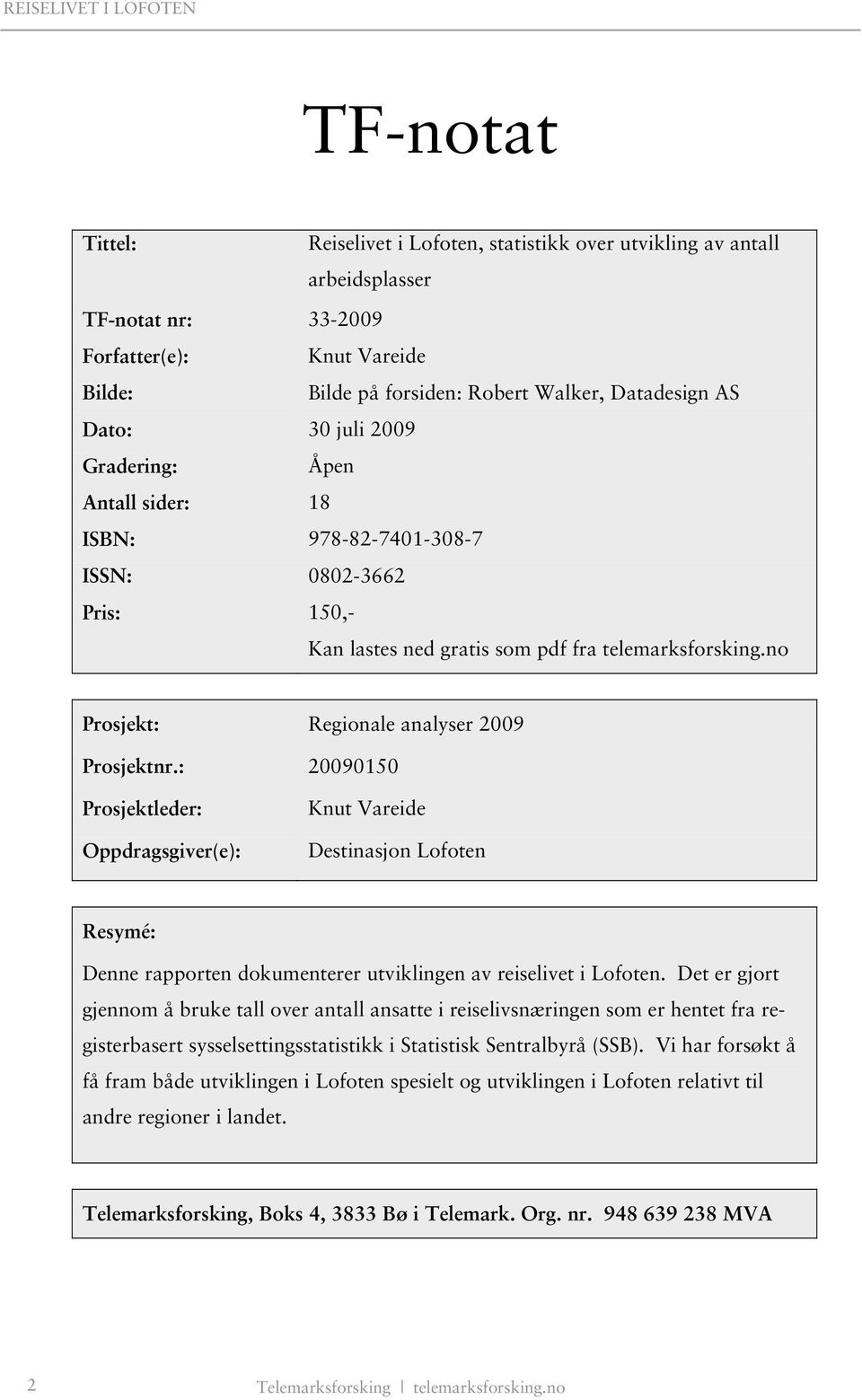 : 20090150 Prosjektleder: Oppdragsgiver(e): Knut Vareide Destinasjon Lofoten Resymé: Denne rapporten dokumenterer utviklingen av reiselivet i Lofoten.