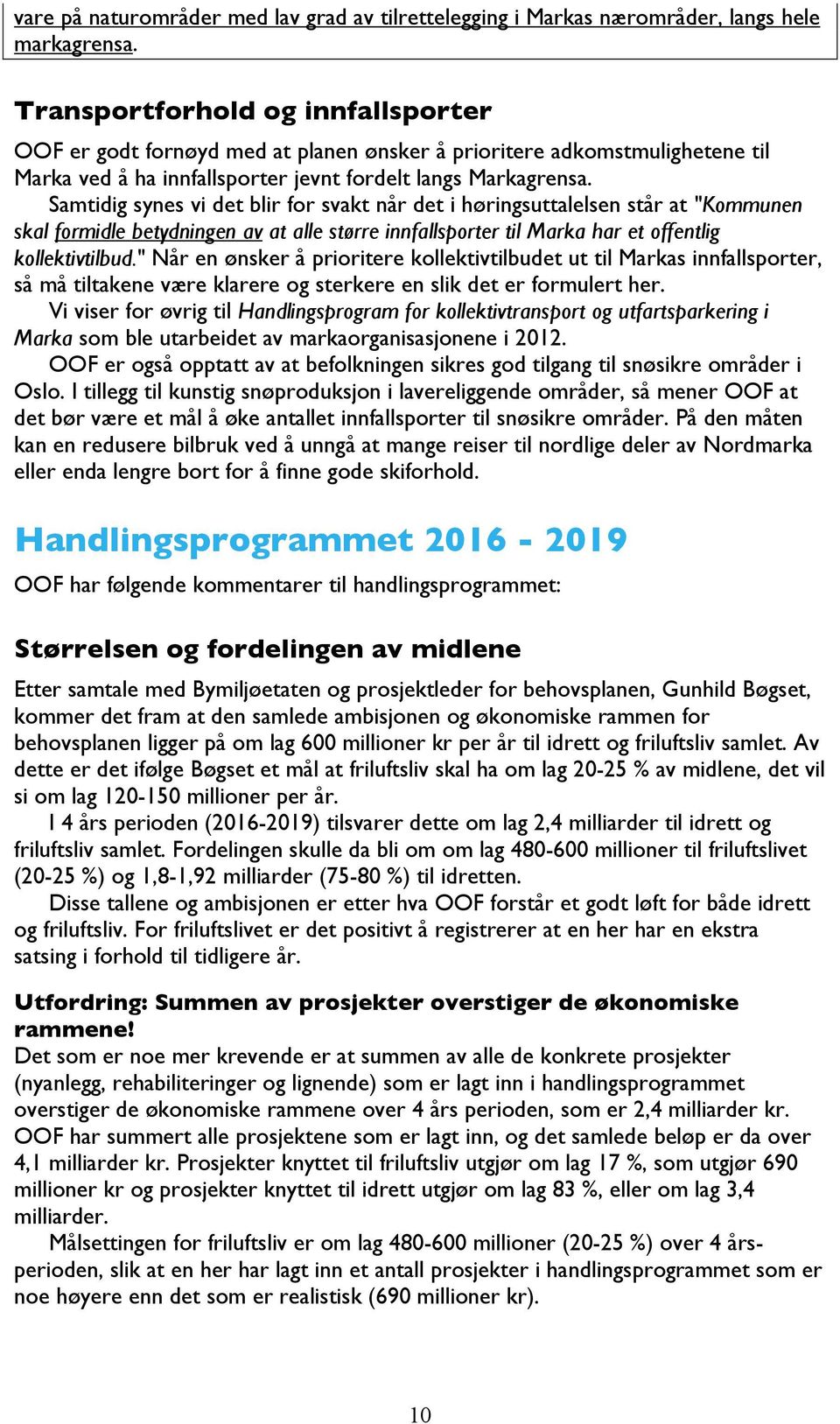 Samtidig synes vi det blir for svakt når det i høringsuttalelsen står at "Kommunen skal formidle betydningen av at alle større innfallsporter til Marka har et offentlig kollektivtilbud.