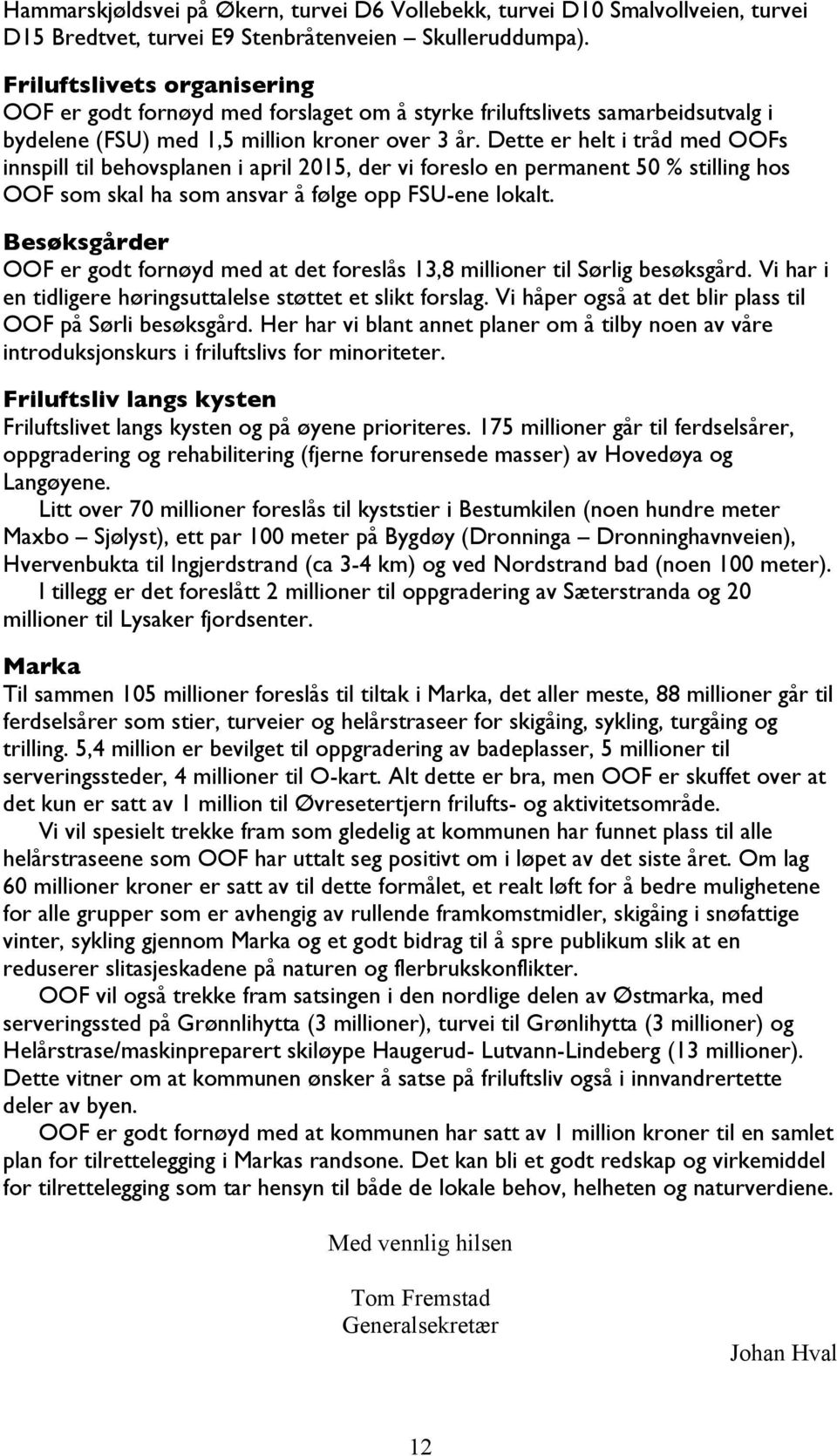 Dette er helt i tråd med OOFs innspill til behovsplanen i april 2015, der vi foreslo en permanent 50 % stilling hos OOF som skal ha som ansvar å følge opp FSU-ene lokalt.