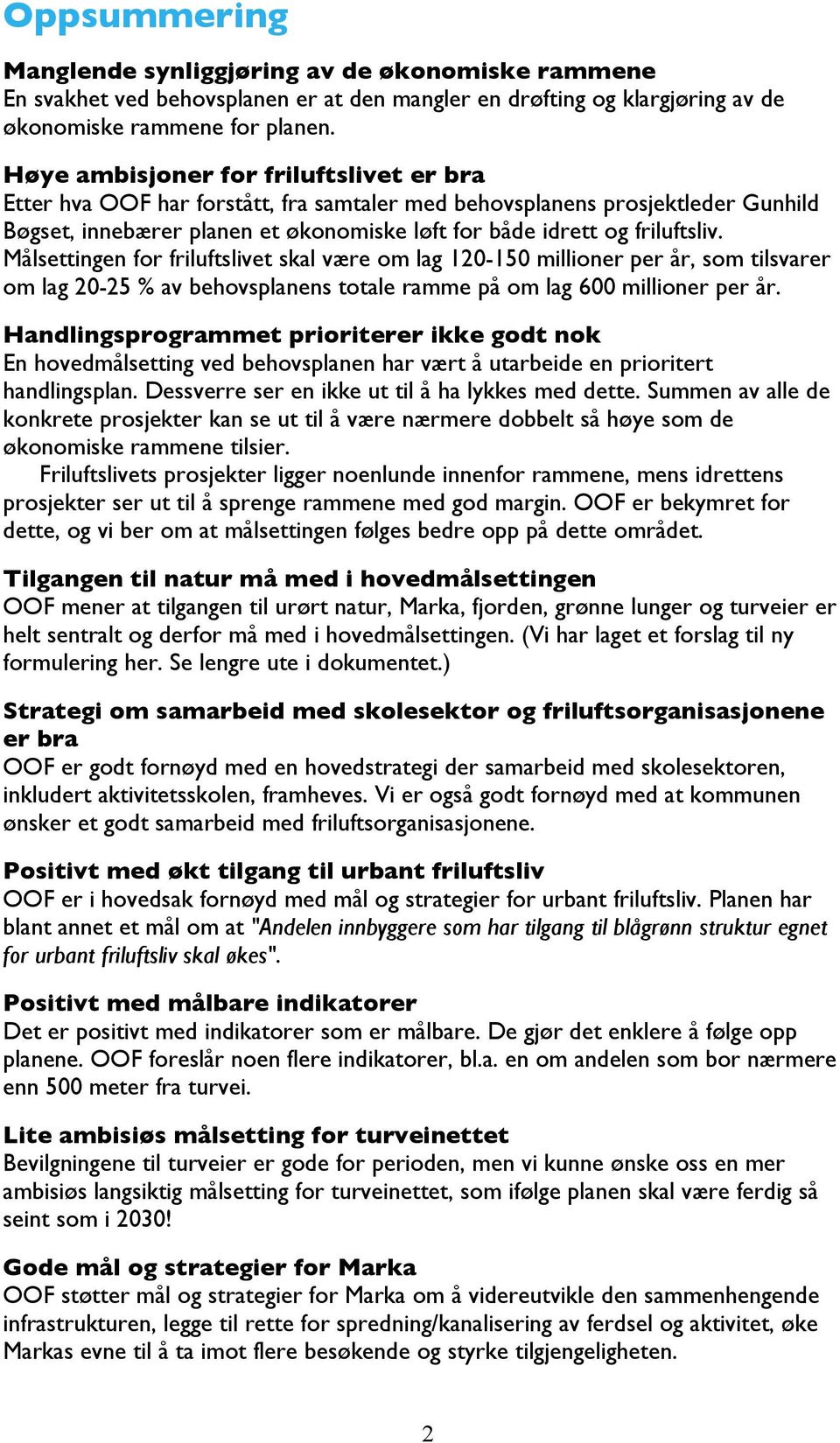 Målsettingen for friluftslivet skal være om lag 120-150 millioner per år, som tilsvarer om lag 20-25 % av behovsplanens totale ramme på om lag 600 millioner per år.