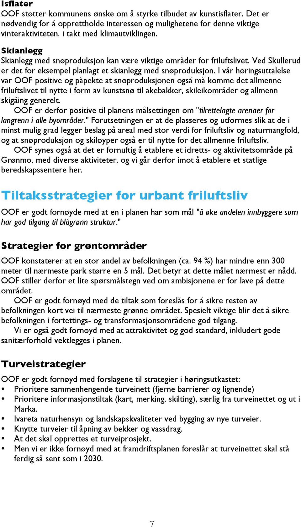 Skianlegg Skianlegg med snøproduksjon kan være viktige områder for friluftslivet. Ved Skullerud er det for eksempel planlagt et skianlegg med snøproduksjon.