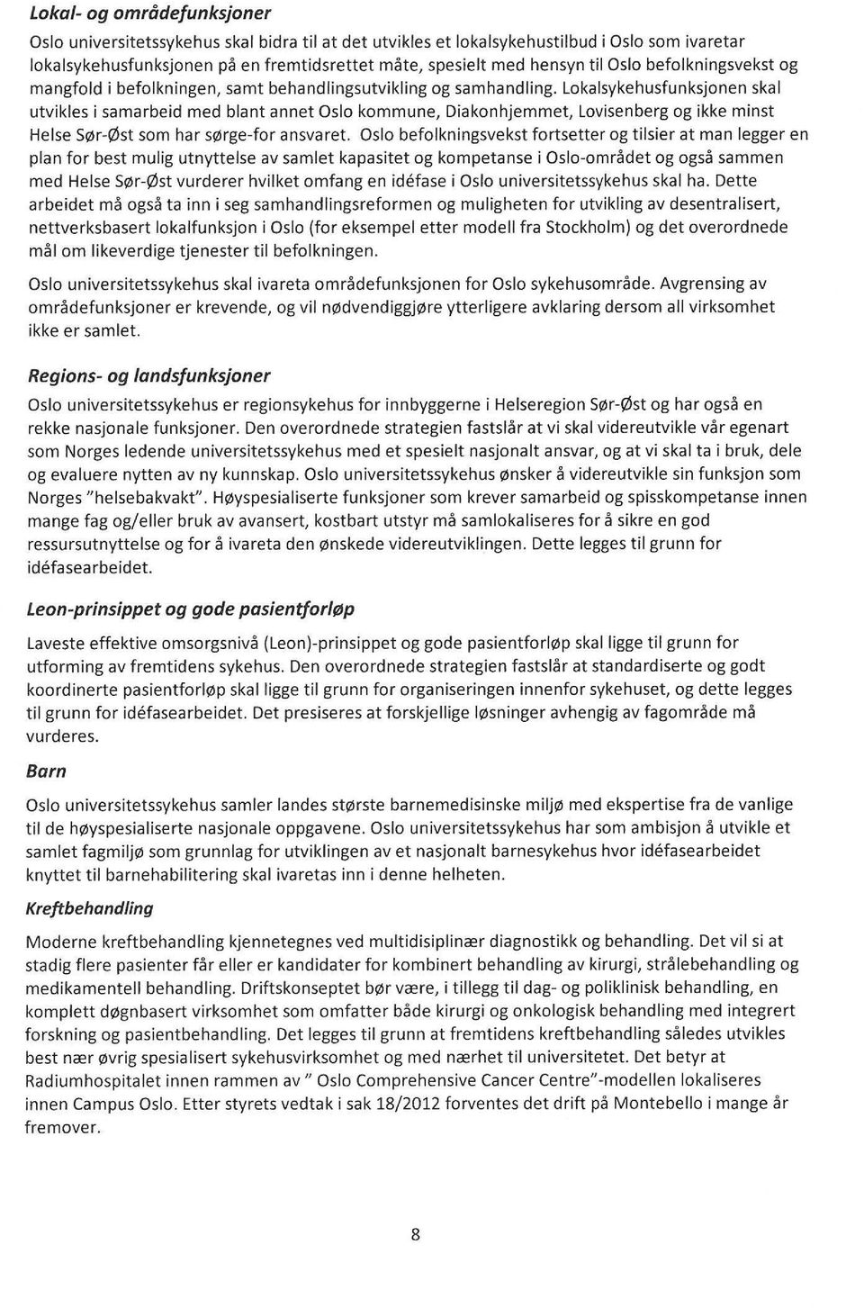 Lkalsykehusfunksjnen skal utvikles i samarbeid med blant annet Osl kmmune, Diaknhjemmet, Lvisenberg g ikke minst Helse Sør-øst sm har sørge-fr ansvaret.