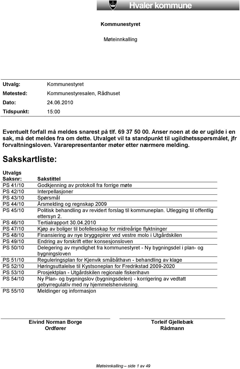 Sakskartliste: Utvalgs Saksnr: Sakstittel PS 41/10 Godkjenning av protokoll fra forrige møte PS 42/10 Interpellasjoner PS 43/10 Spørsmål PS 44/10 Årsmelding og regnskap 2009 PS 45/10 Politisk