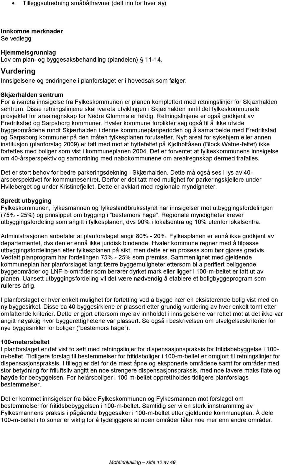 sentrum. Disse retningslinjene skal ivareta utviklingen i Skjærhalden inntil det fylkeskommunale prosjektet for arealregnskap for Nedre Glomma er ferdig.