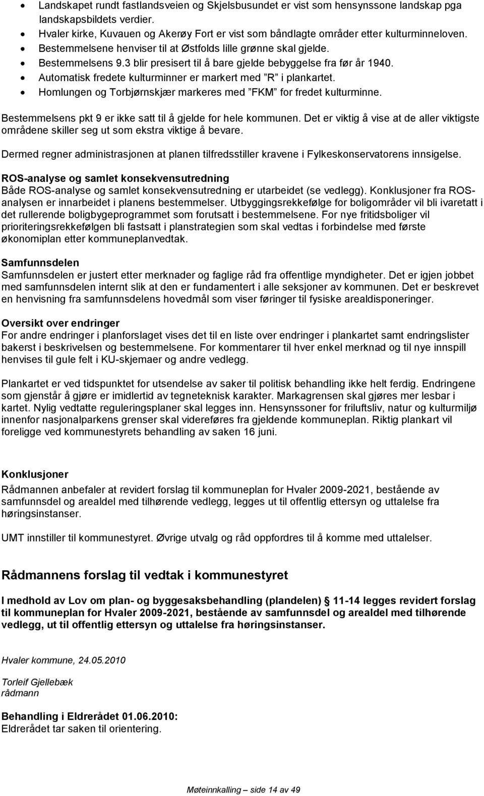 3 blir presisert til å bare gjelde bebyggelse fra før år 1940. Automatisk fredete kulturminner er markert med R i plankartet. Homlungen og Torbjørnskjær markeres med FKM for fredet kulturminne.