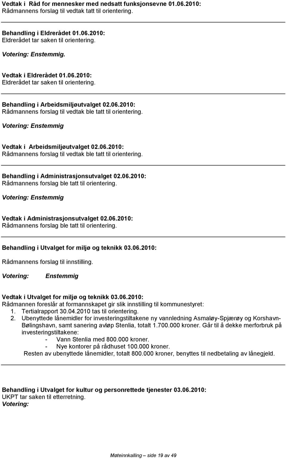 Votering: Enstemmig Vedtak i Arbeidsmiljøutvalget 02.06.2010: Rådmannens forslag til vedtak ble tatt til orientering. Behandling i Administrasjonsutvalget 02.06.2010: Rådmannens forslag ble tatt til orientering.