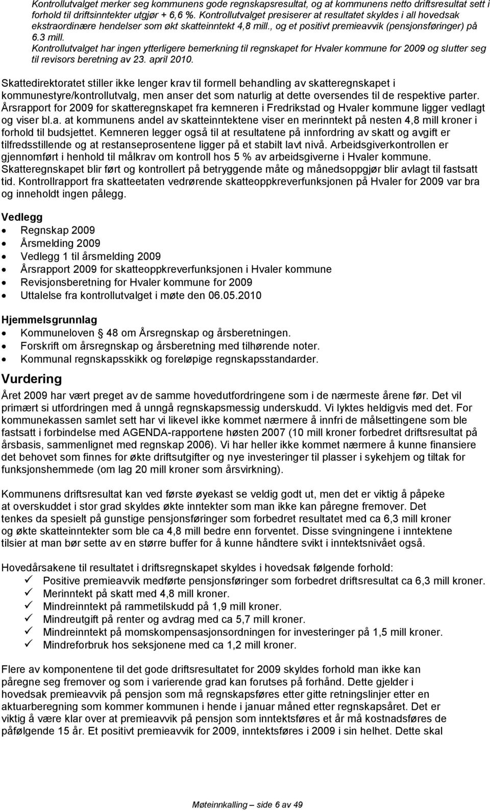 Kontrollutvalget har ingen ytterligere bemerkning til regnskapet for Hvaler kommune for 2009 og slutter seg til revisors beretning av 23. april 2010.