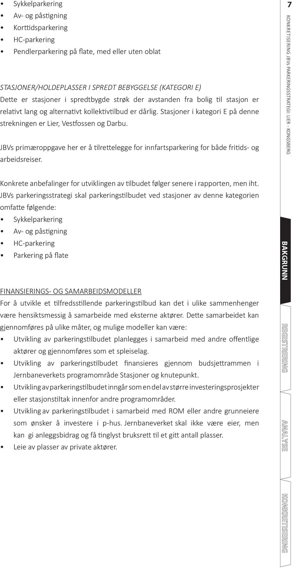 JBVs primæroppgave her er å lreelegge for innfartsparkering for både frids- og arbeidsreiser. 7 Konkrete anbefalinger for utviklingen av lbudet følger senere i rapporten, men iht.