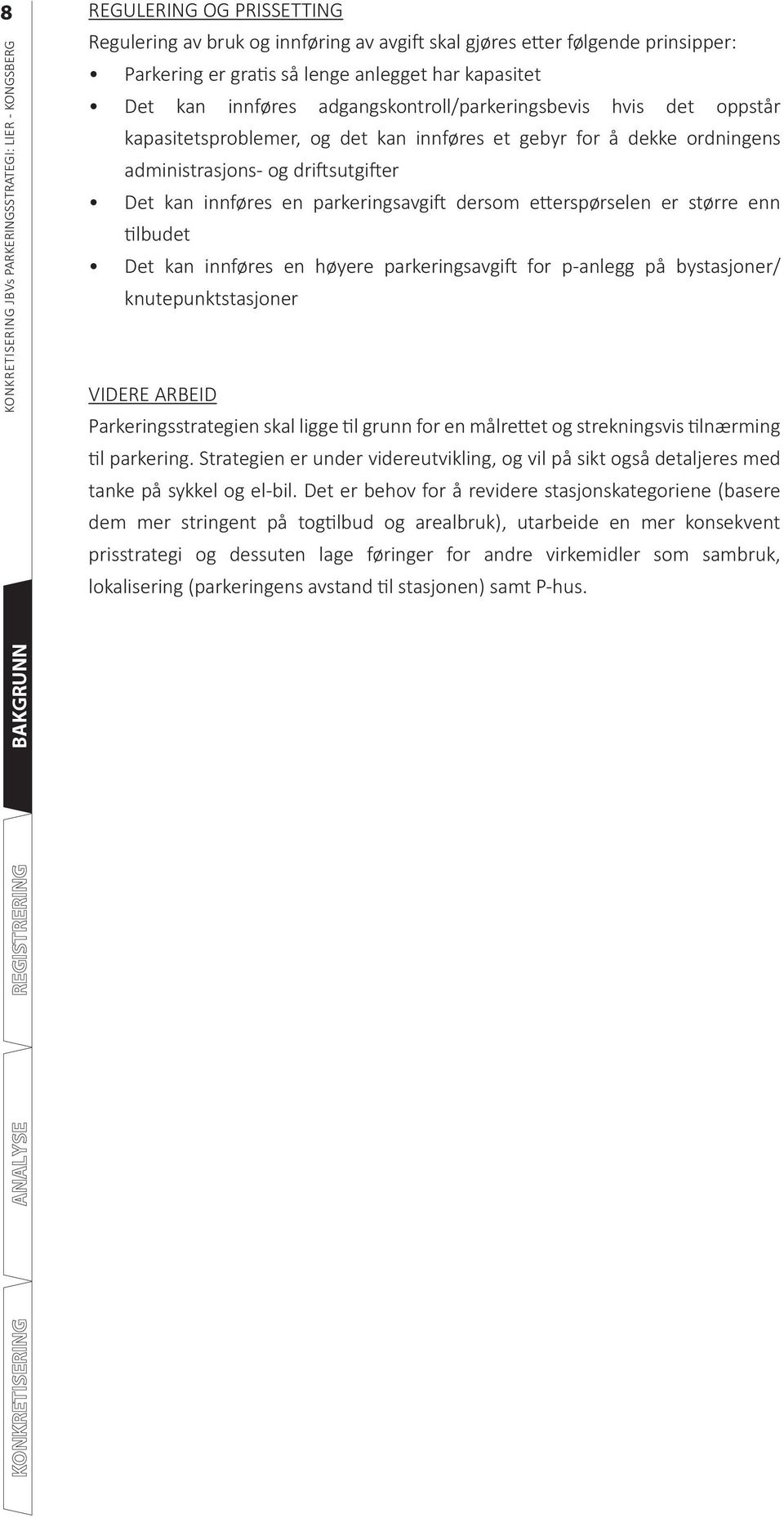 eerspørselen er større enn lbudet Det kan innføres en høyere parkeringsavgi for p-anlegg på bystasjoner/ knutepunktstasjoner VIDERE ARBEID Parkeringsstrategien skal ligge l grunn for en målreet og