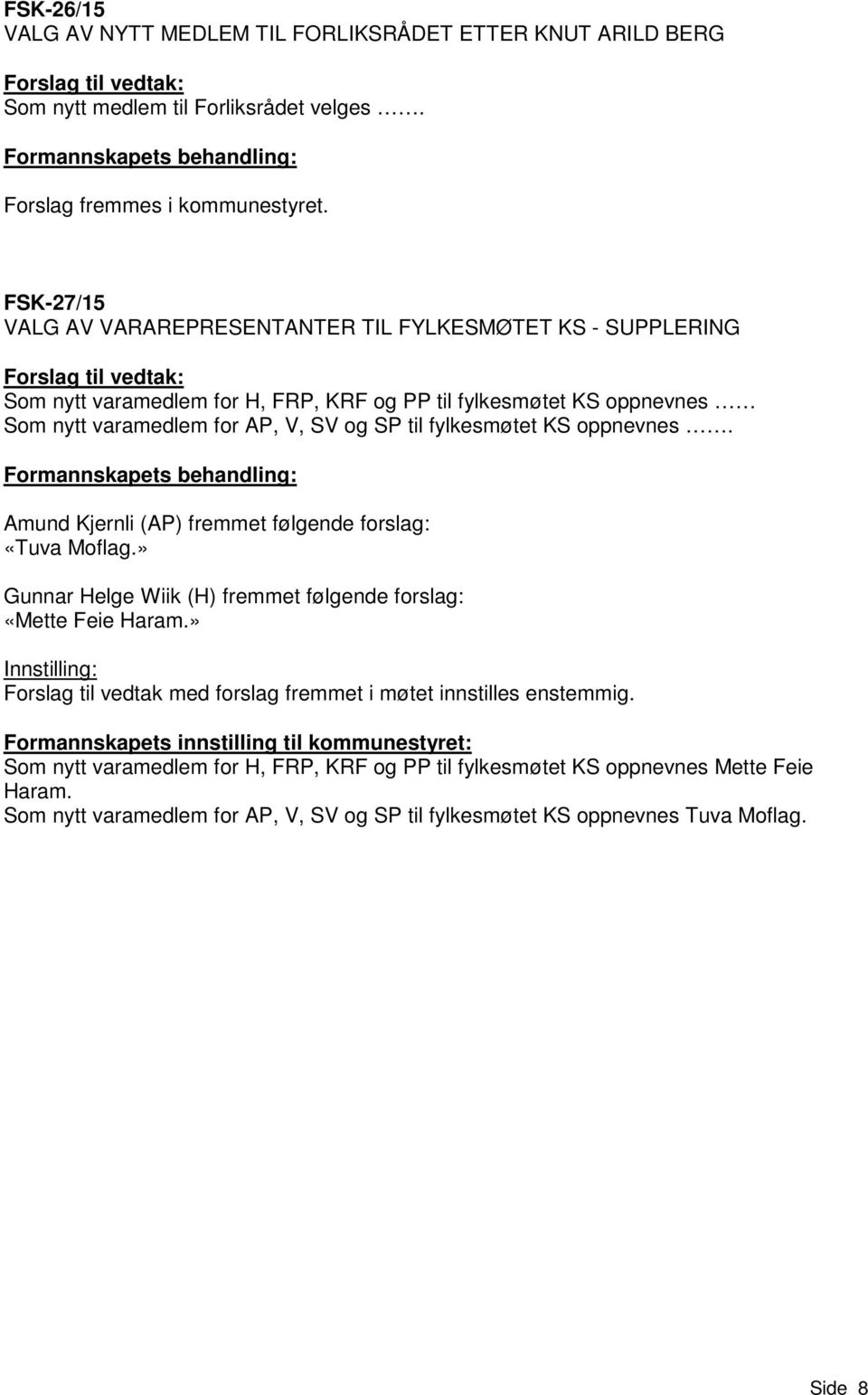 til fylkesmøtet KS oppnevnes. Formannskapets behandling: Amund Kjernli (AP) fremmet følgende forslag: «Tuva Moflag.» Gunnar Helge Wiik (H) fremmet følgende forslag: «Mette Feie Haram.