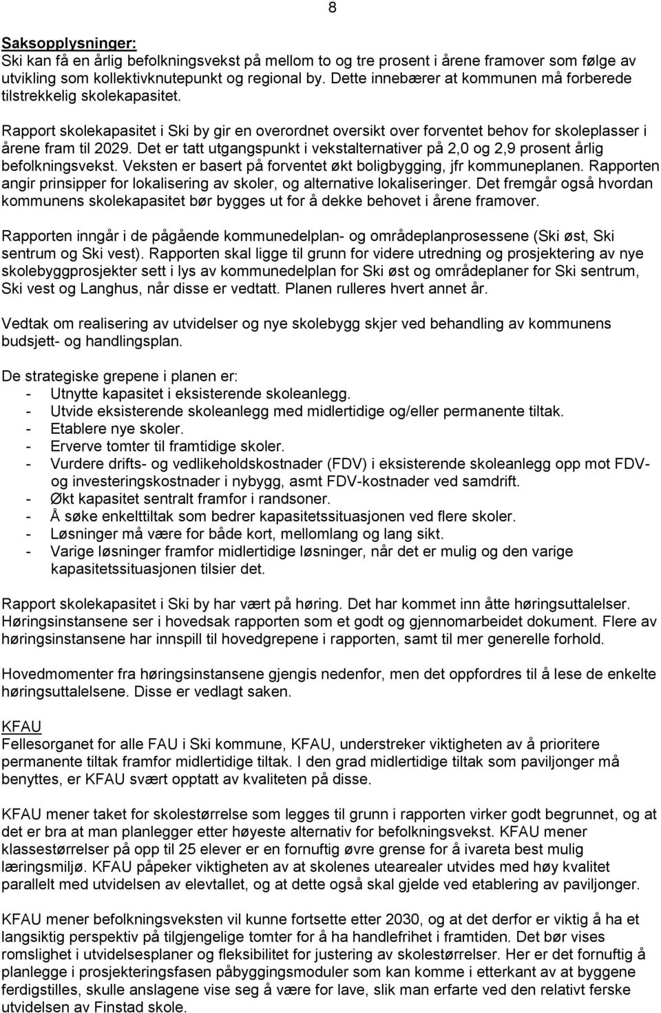 Det er tatt utgangspunkt i vekstalternativer på 2,0 og 2,9 prosent årlig befolkningsvekst. Veksten er basert på forventet økt boligbygging, jfr kommuneplanen.