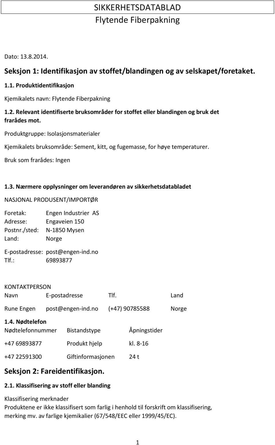 Nærmere opplysninger om leverandøren av sikkerhetsdatabladet NASJONAL PRODUSENT/IMPORTØR Foretak: Engen Industrier AS Adresse: Engaveien 150 Postnr.