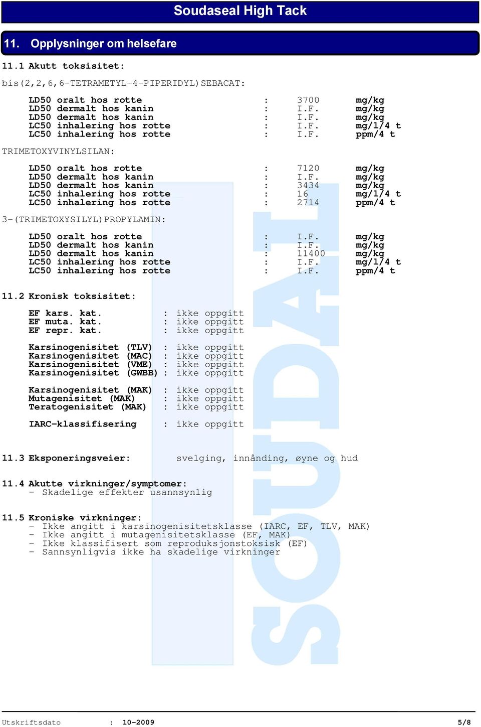 F. mg/kg LD50 dermalt hos kanin : I.F. mg/kg LD50 dermalt hos kanin : 11400 mg/kg LC50 inhalering hos rotte : I.F. mg/l/4 t LC50 inhalering hos rotte : I.F. ppm/4 t 11.2 Kronisk toksisitet: EF kars.