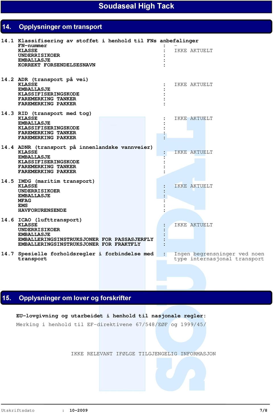 4 ADNR (transport på innenlandske vannveier) KLASSIFISERINGSKODE : FAREMERKING TANKER : FAREMERKING PAKKER : 14.5 IMDG (maritim transport) UNDERRISIKOER : MFAG : EMS : HAVFORURENSENDE : 14.