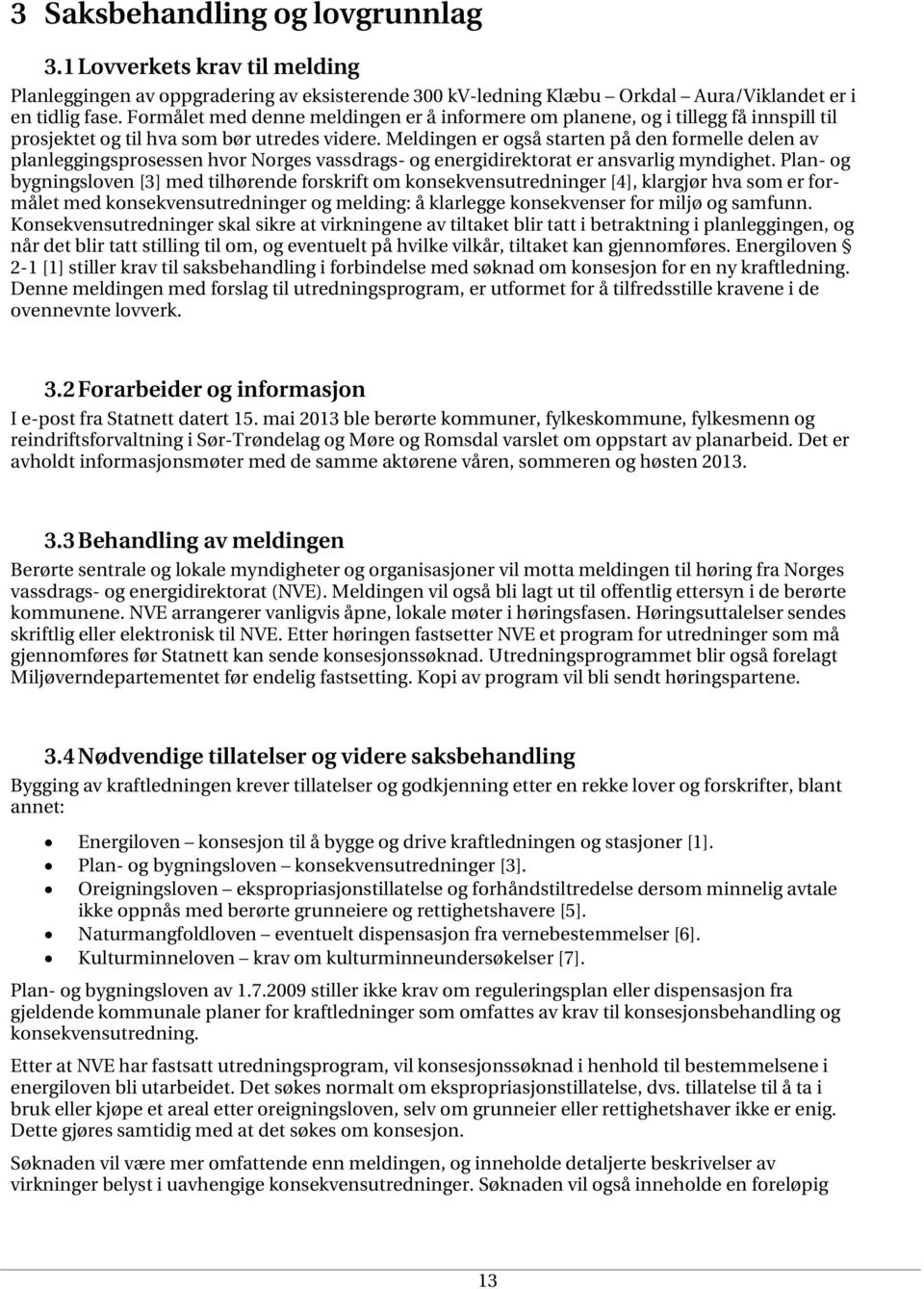 Meldingen er også starten på den formelle delen av planleggingsprosessen hvor Norges vassdrags- og energidirektorat er ansvarlig myndighet.