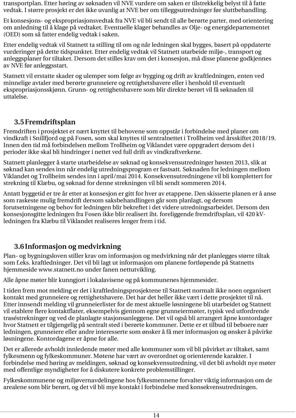 Et konsesjons- og ekspropriasjonsvedtak fra NVE vil bli sendt til alle berørte parter, med orientering om anledning til å klage på vedtaket.