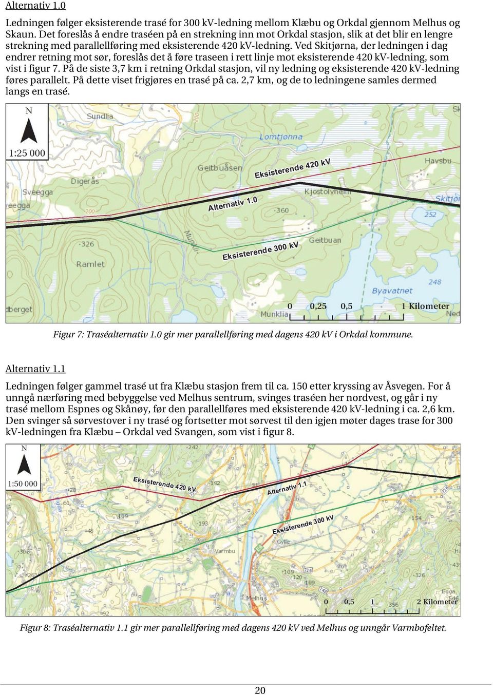 Ved Skitjørna, der ledningen i dag endrer retning mot sør, foreslås det å føre traseen i rett linje mot eksisterende 420 kv-ledning, som vist i figur 7.