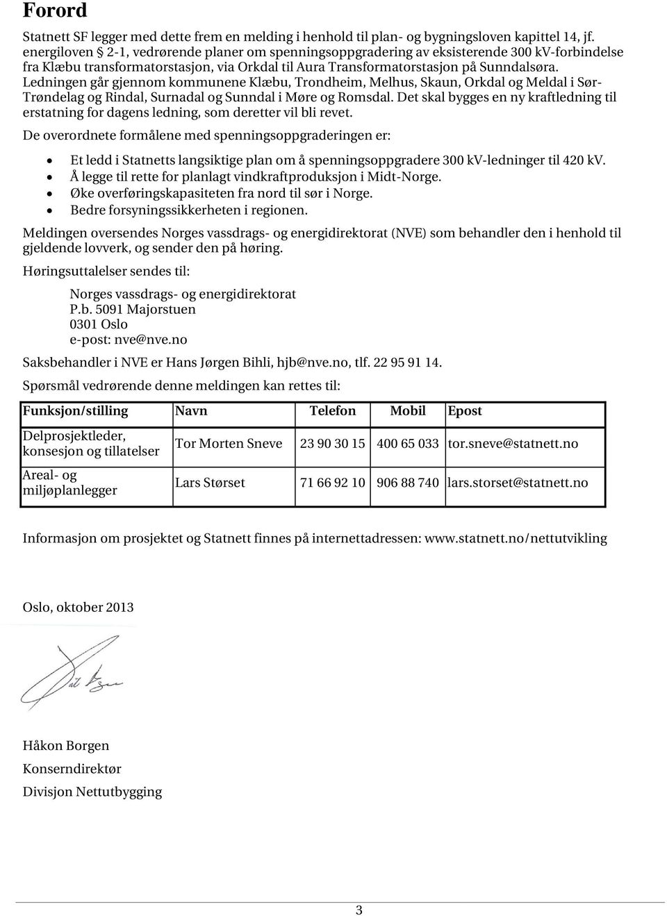 Ledningen går gjennom kommunene Klæbu, Trondheim, Melhus, Skaun, Orkdal og Meldal i Sør- Trøndelag og Rindal, Surnadal og Sunndal i Møre og Romsdal.