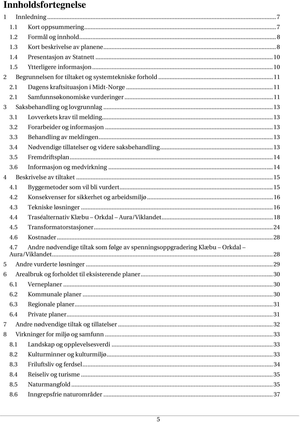 1 Lovverkets krav til melding... 13 3.2 Forarbeider og informasjon... 13 3.3 Behandling av meldingen... 13 3.4 Nødvendige tillatelser og videre saksbehandling... 13 3.5 Fremdriftsplan... 14 3.