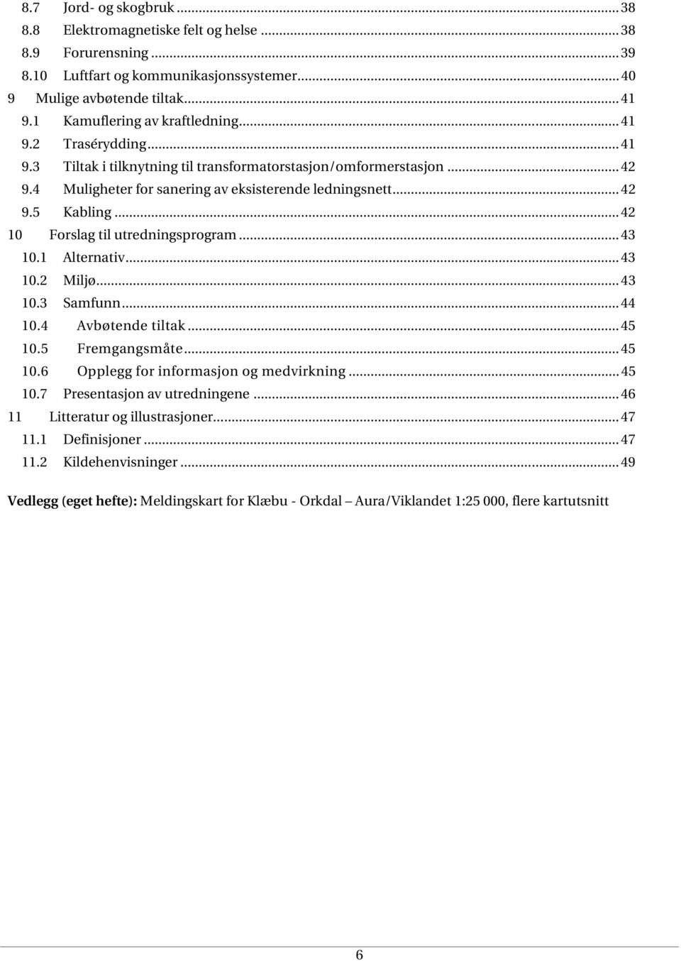 .. 42 10 Forslag til utredningsprogram... 43 10.1 Alternativ... 43 10.2 Miljø... 43 10.3 Samfunn... 44 10.4 Avbøtende tiltak... 45 10.5 Fremgangsmåte... 45 10.6 Opplegg for informasjon og medvirkning.