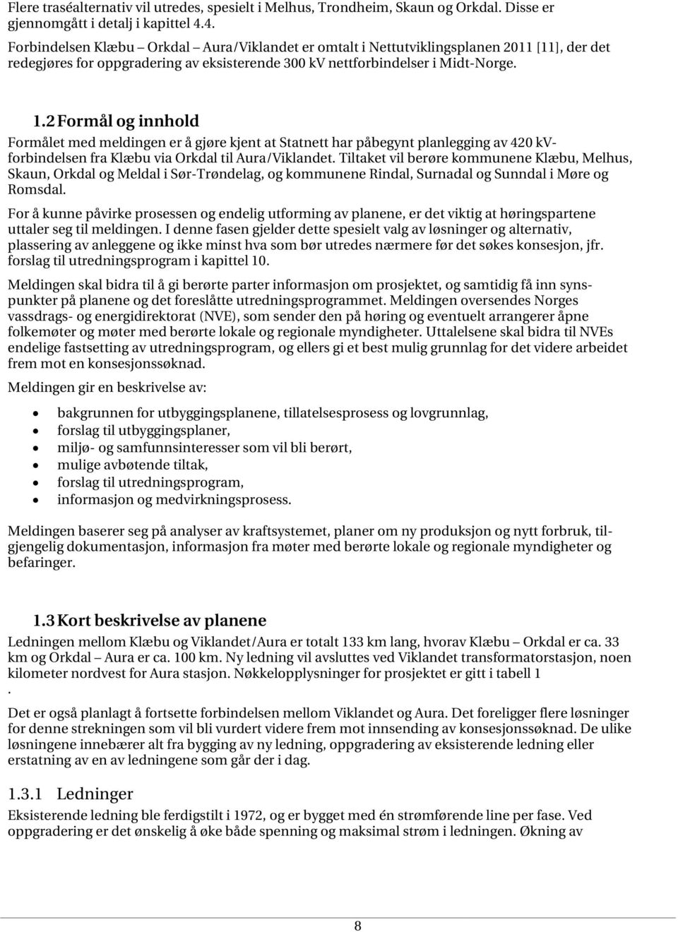 2 Formål og innhold Formålet med meldingen er å gjøre kjent at Statnett har påbegynt planlegging av 420 kvforbindelsen fra Klæbu via Orkdal til Aura/Viklandet.