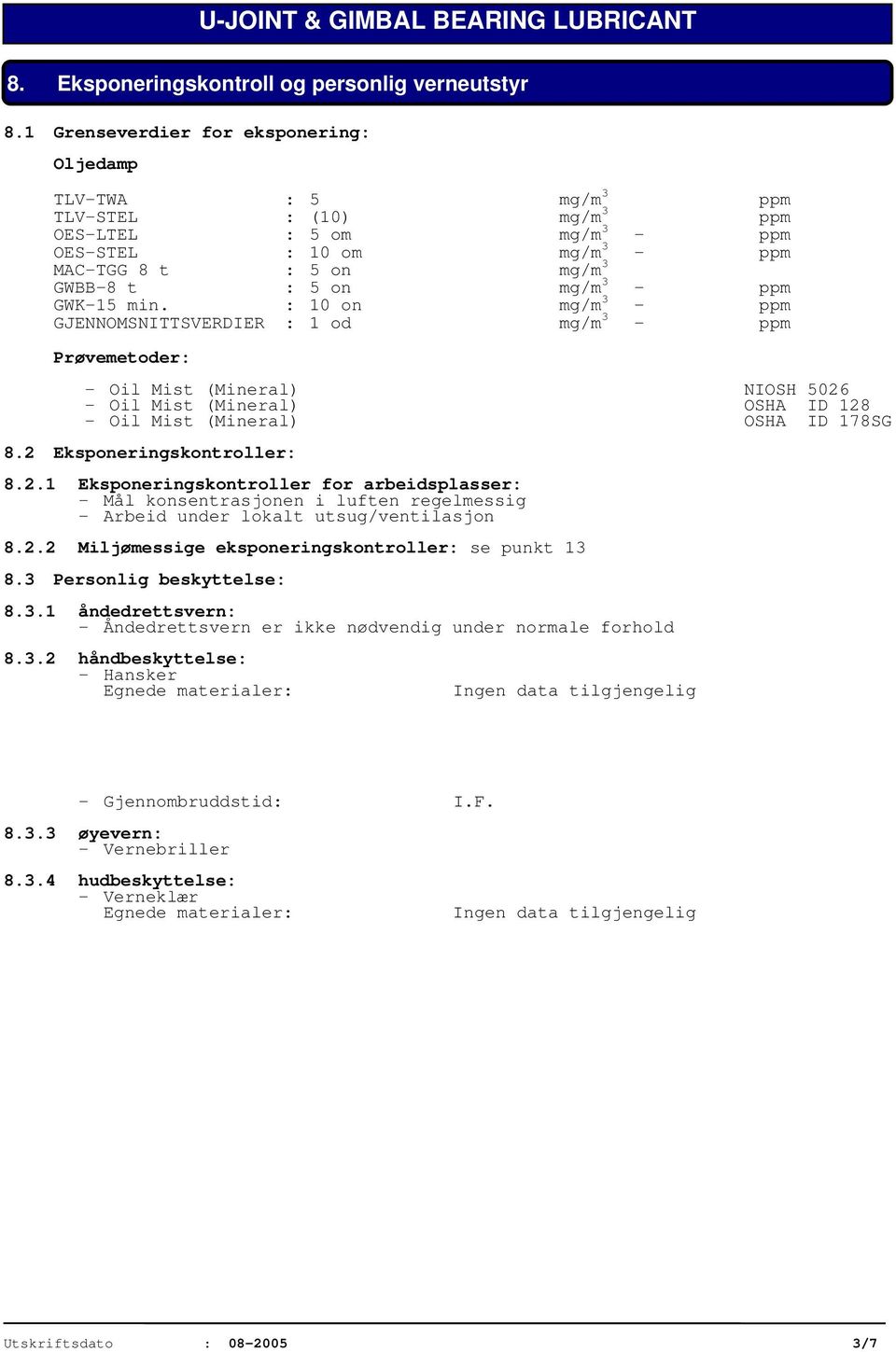 - ppm GWK-15 min. : 10 on mg/m 3 - ppm GJENNOMSNITTSVERDIER : 1 od mg/m 3 - ppm Prøvemetoder: - Oil Mist (Mineral) NIOSH 5026 - Oil Mist (Mineral) OSHA ID 128 - Oil Mist (Mineral) OSHA ID 178SG 8.