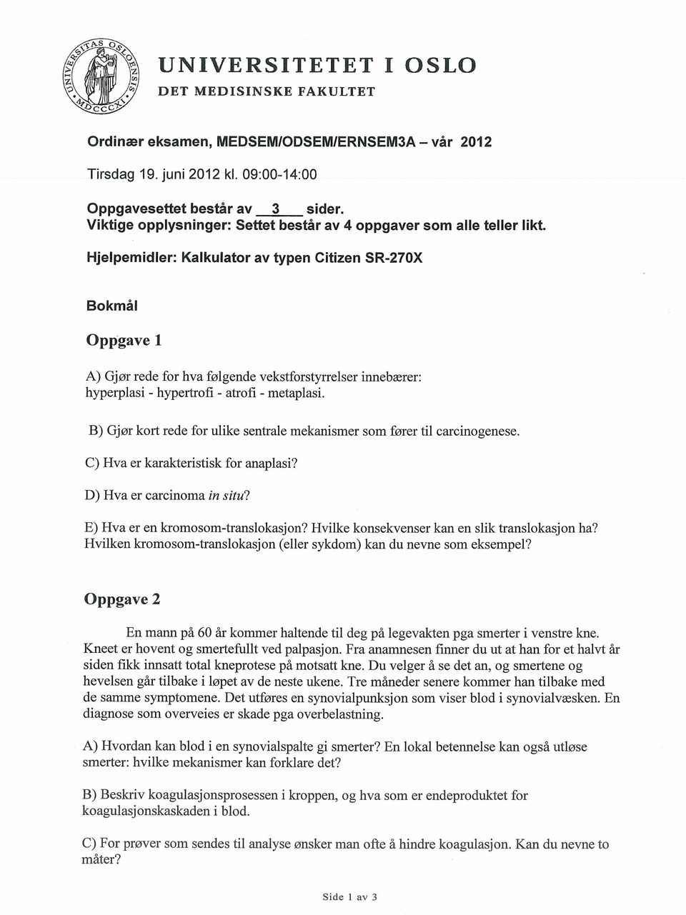 Hjelpemidler: Kalkulator av typen Citizen SR-270X Bokmål Oppgave i A) Gjør rede for hva følgende vekstforstyrrelser innebærer: hyperplasi - hypertrofi - atrofi - metaplasi.