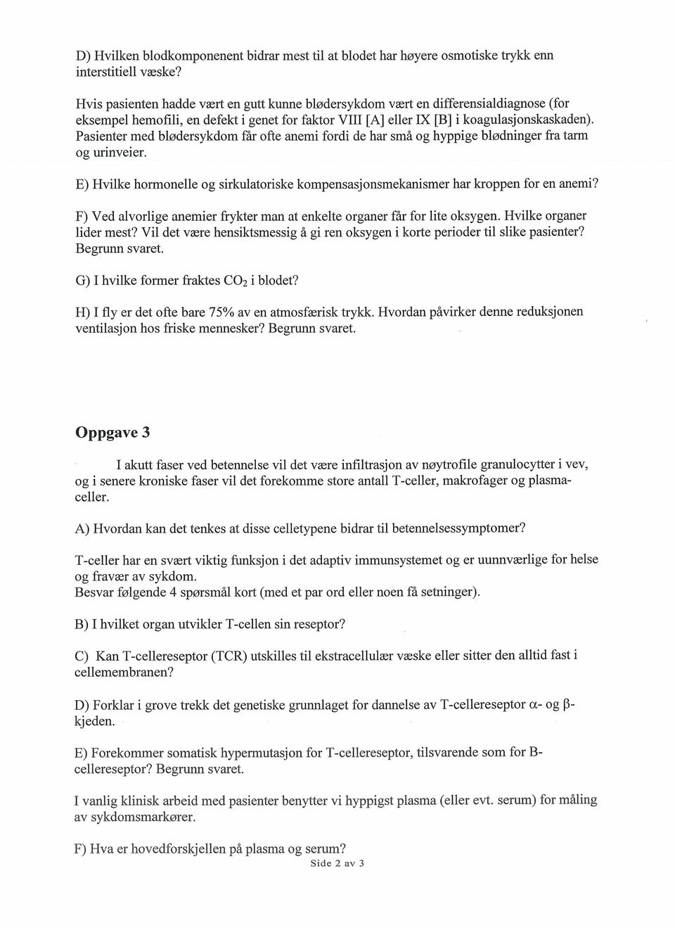Pasienter med blødersykdom får ofte anemi fordi de har små og hyppige blødninger fra tarm og urinveier. E) Hvilke hormonelle og sirkulatoriske kompensasjonsmekanismer har kroppen for en anemi?