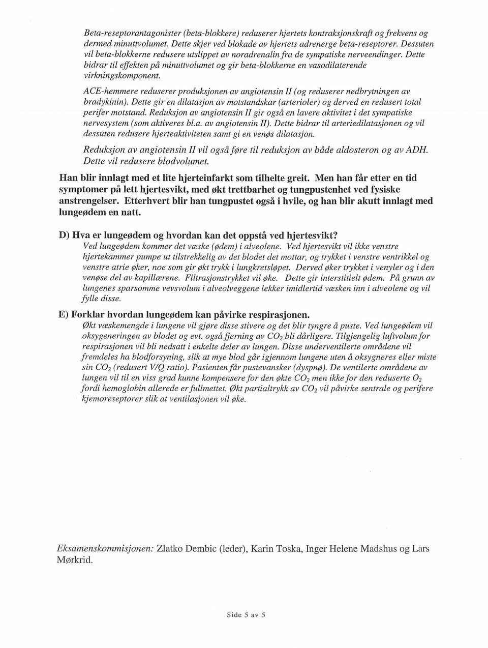 ACE-hemmere reduserer produksjonen av angiotensin II (og reduserer nedbrytningen av bradykinin). Dette gir en dilatasjon av motstandskar (arterioler) og derved en redusert total per~fer motstand.