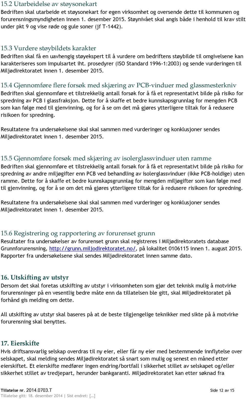 3 Vurdere støybildets karakter Bedriften skal få en uavhengig støyekspert til å vurdere om bedriftens støybilde til omgivelsene kan karakteriseres som impulsartet iht.