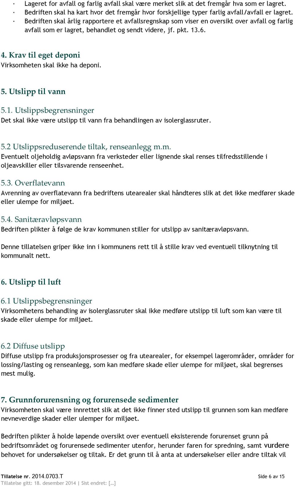 Krav til eget deponi Virksomheten skal ikke ha deponi. 5. Utslipp til vann 5.1. Utslippsbegrensninger Det skal ikke være utslipp til vann fra behandlingen av isolerglassruter. 5.2 Utslippsreduserende tiltak, renseanlegg m.