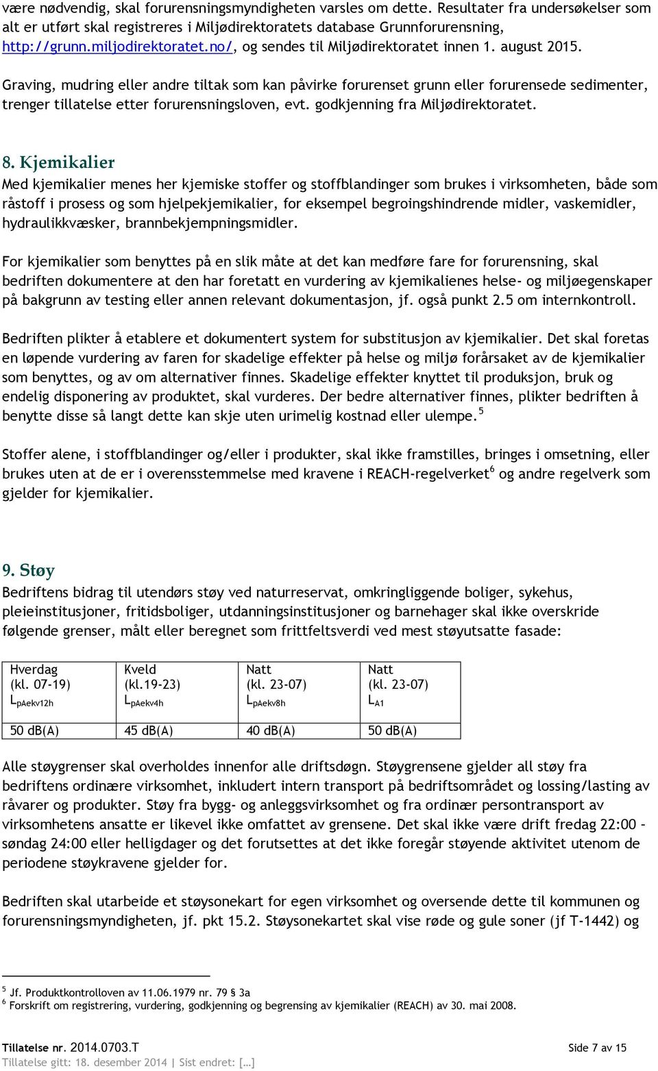 Graving, mudring eller andre tiltak som kan påvirke forurenset grunn eller forurensede sedimenter, trenger tillatelse etter forurensningsloven, evt. godkjenning fra Miljødirektoratet. 8.