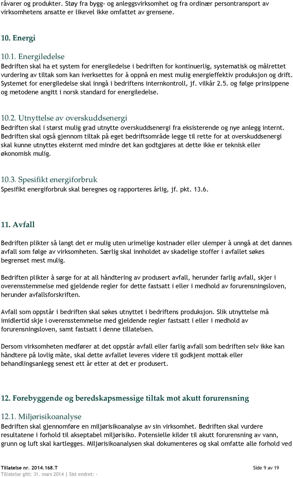 .1. Energiledelse Bedriften skal ha et system for energiledelse i bedriften for kontinuerlig, systematisk og målrettet vurdering av tiltak som kan iverksettes for å oppnå en mest mulig energieffektiv