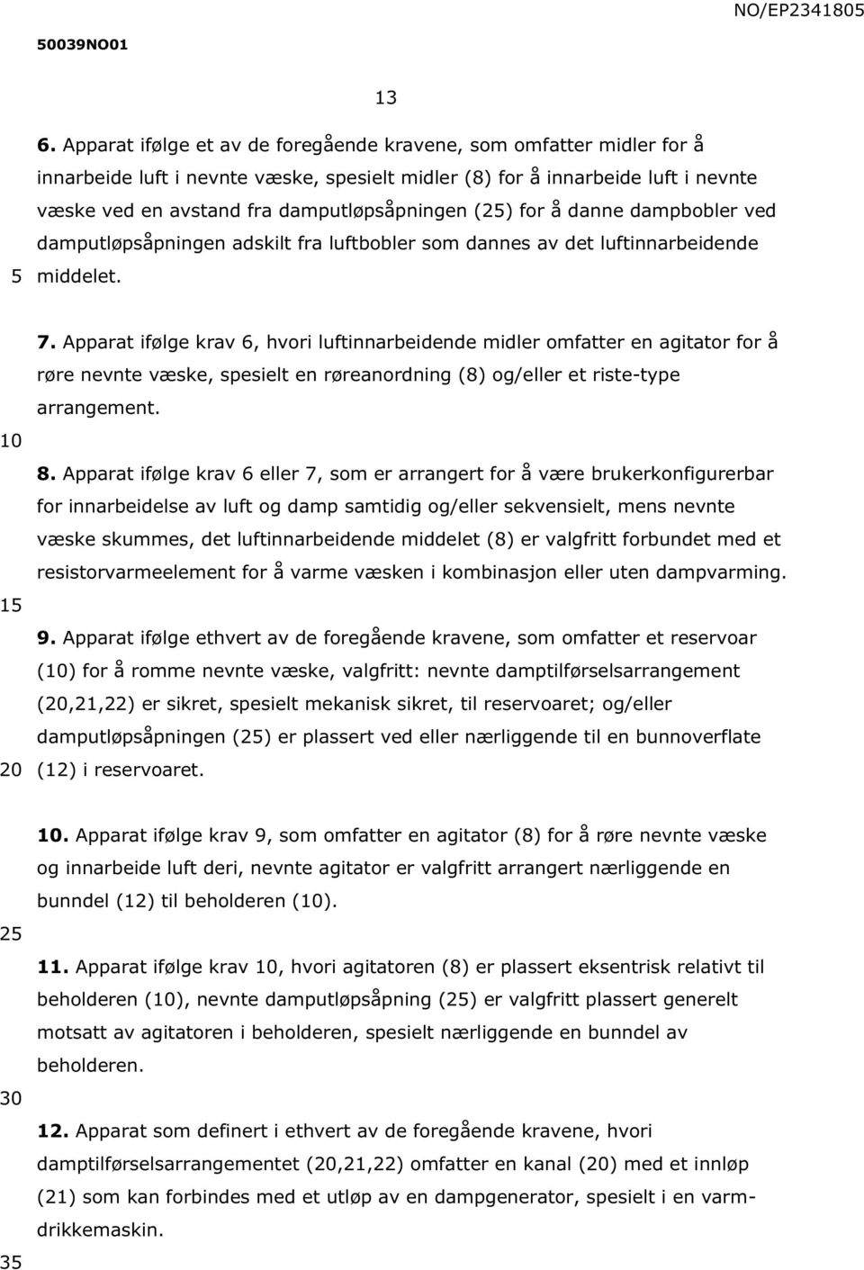 (2) for å danne dampbobler ved damputløpsåpningen adskilt fra luftbobler som dannes av det luftinnarbeidende middelet. 1 7.