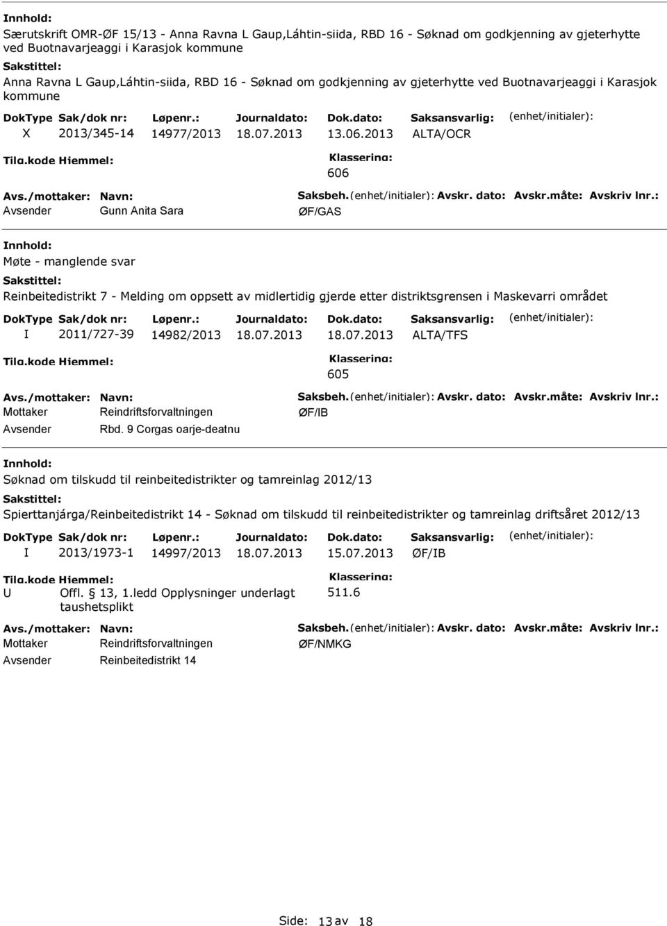 : Avsender Gunn Anita Sara ØF/GAS nnhold: Møte - manglende svar Reinbeitedistrikt 7 - Melding om oppsett av midlertidig gjerde etter distriktsgrensen i Maskevarri området 2011/727-39 14982/2013